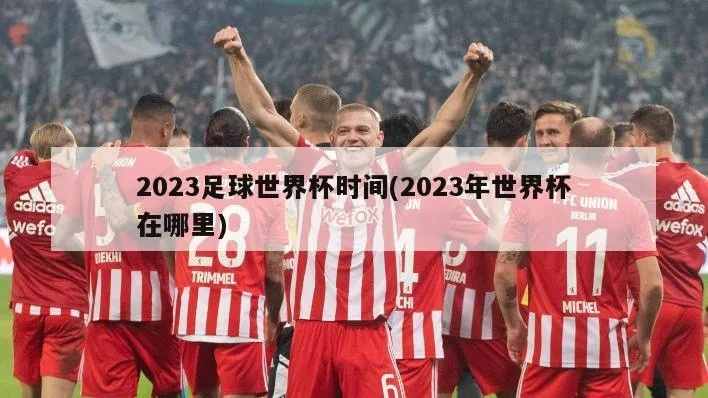 2023世界杯什么时候开始 全球瞩目的足球盛事即将开幕